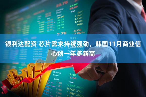 银利达配资 芯片需求持续强劲，韩国11月商业信心创一年多新高
