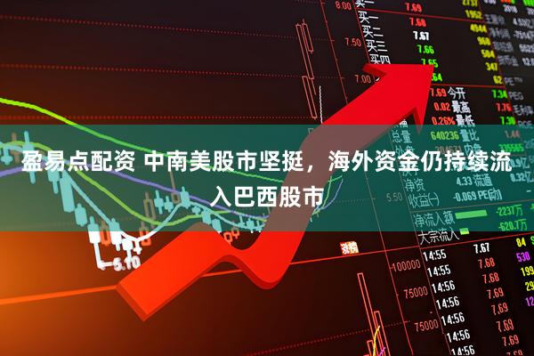 盈易点配资 中南美股市坚挺，海外资金仍持续流入巴西股市